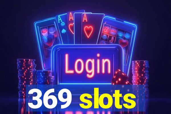 369 slots